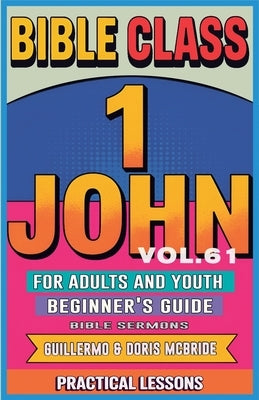 Bible Class for Adults and Youth: Beginner's Guide - 1 John by Sermons, Bible