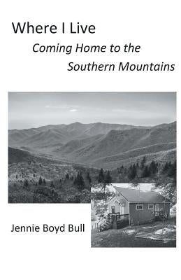 Where I Live: Coming Home to the Southern Mountains by Bull, Jennie Boyd