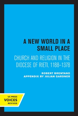 A New World in a Small Place: Church and Religion in the Diocese of Rieti, 1188-1378 by Brentano, Robert