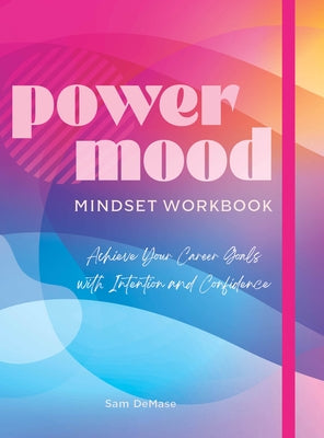 Power Mood Mindset Workbook: Achieve Your Career Goals with Intention and Confidence by Demase, Sam