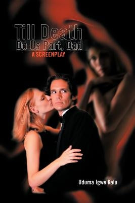 Till Death Do Us Part, Dad: A screenplay by Igwe Kalu, Uduma