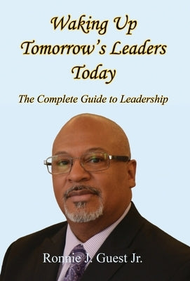 Waking Up Tomorrow's Leaders Today - The Complete Guide to Leadership by Guest, Ronnie J., Jr.