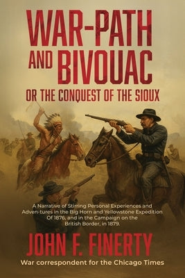 Warpath and Bivouac, or The Conquest of the Sioux by Finerty, John