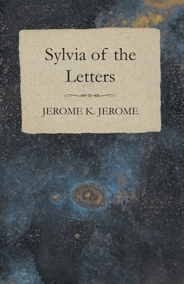 Sylvia of the Letters by Jerome, Jerome K.
