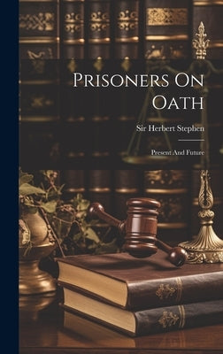 Prisoners On Oath: Present And Future by Stephen, Herbert