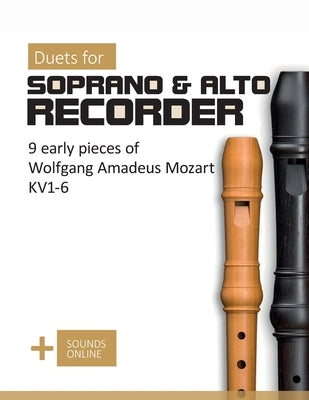 Duets for Soprano & Alto Recorder - 9 early pieces by Wolfgang Amadeus Mozart KV 1-6: + Sounds Online by Schipp, Bettina