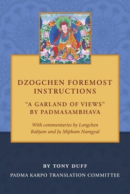 Dzogchen Foremost Instructions, A Garland of Views by Duff, Tony