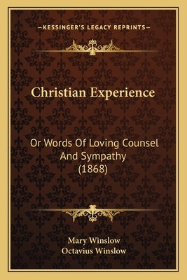 Christian Experience: Or Words Of Loving Counsel And Sympathy (1868) by Winslow, Mary