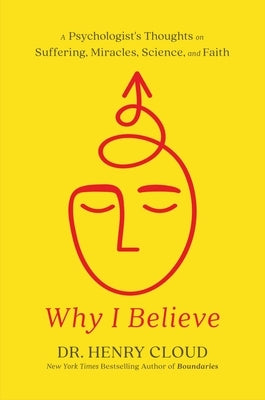Why I Believe: A Psychologist's Thoughts on Suffering, Miracles, Science, and Faith by Cloud, Henry