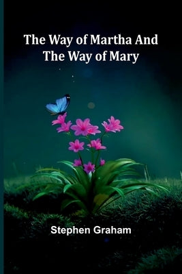 The Way Of Martha And The Way Of Mary by Graham, Stephen