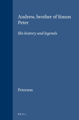 Andrew, Brother of Simon Peter: His History and Legends by Peterson