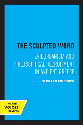 The Sculpted Word: Epicureanism and Philosophical Recruitment in Ancient Greece by Frischer, Bernard
