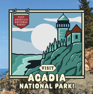 Visit Acadia National Park! by Walton, Kathryn