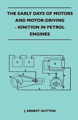 The Early Days Of Motors And Motor-Driving - Ignition In Petrol Engines by Hutton, J. Ernest
