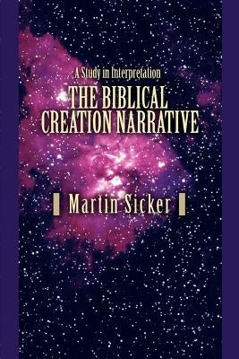 The Biblical Creation Narrative: A Study in Interpretation by Sicker, Martin