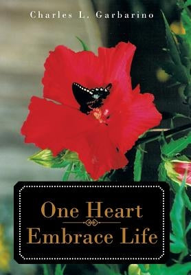 One Heart-Embrace Life by Garbarino, Charles L.