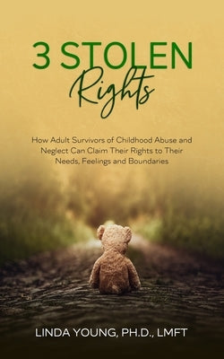 3 Stolen Rights: How Adult Survivors of Childhood Abuse and Neglect Can Claim Their Rights to Their Needs, Feelings, and Boundaries by Young, Linda R.