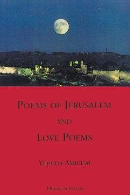 Poems of Jerusalem and Love Poems: A Bilinggual Edition by Amichai, Yehuda