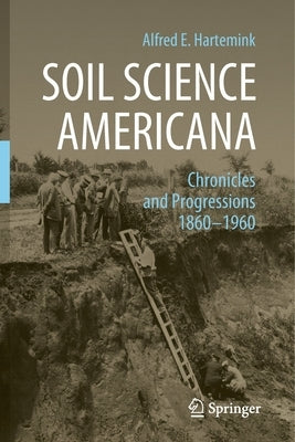 Soil Science Americana: Chronicles and Progressions 1860─1960 by Hartemink, Alfred E.