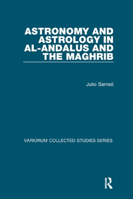 Astronomy and Astrology in Al-Andalus and the Maghrib by Sams?, Julio