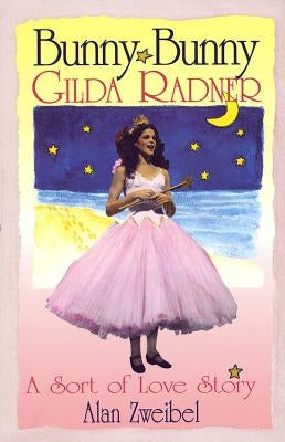 Bunny Bunny: Gilda Radner: A Sort of Love Story by Zweibel, Alan