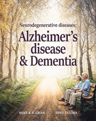 Neurodegenerative Diseases: Alzheimer's Disease and Dementia by Chan, Mike K. S.