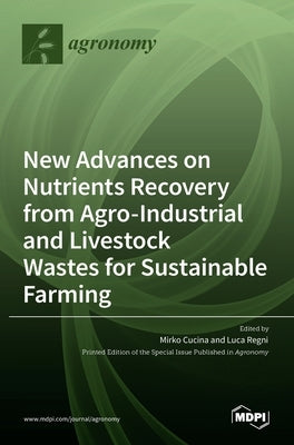 New Advances on Nutrients Recovery from Agro-Industrial and Livestock Wastes for Sustainable Farming by Cucina, Mirko