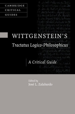 Wittgenstein's Tractatus Logico-Philosophicus: A Critical Guide by Zalabardo, José L.