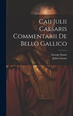 Caii Julii Caesaris Commentarii De Bello Gallico by Caesar, Julius
