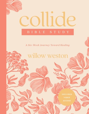 Collide Bible Study with Streaming Video Access: A Six-Week Journey Toward Healing by Weston, Willow