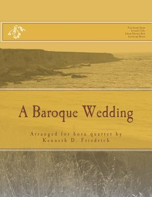 A Baroque Wedding: Arranged for horn quartet by Kenneth D. Friedrich by Clarke, Jeremiah