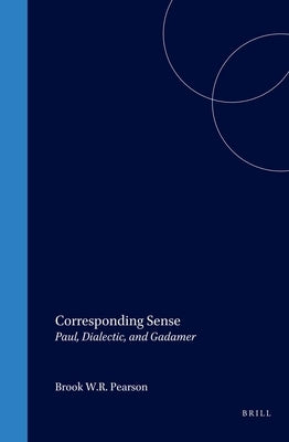 Corresponding Sense: Paul, Dialectic, and Gadamer by Pearson, Brook W. R.