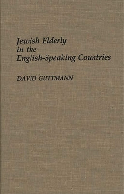Jewish Elderly in the English-Speaking Countries by Guttmann, David