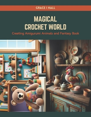 Magical Crochet World: Creating Amigurumi Animals and Fantasy Book by Hall, Grace I.