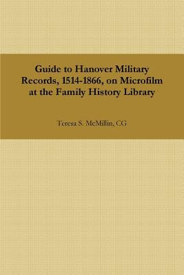 Guide to Hanover Military Records, 1514-1866, on Microfilm at the Family History Library by McMillin, Cg Teresa S.
