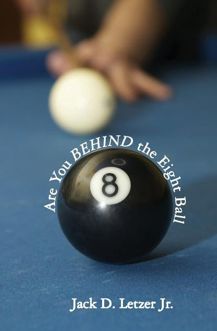 Are You BEHIND the Eight Ball: Six Cornerstones of Financial Freedom by Letzer Jr, Jack D.