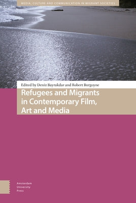 Refugees and Migrants in Contemporary Film, Art and Media by Bayrakdar, Deniz