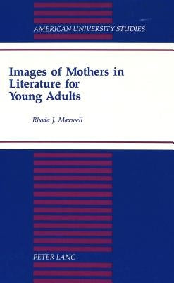 Images of Mothers in Literature for Young Adults by Maxwell, Rhoda