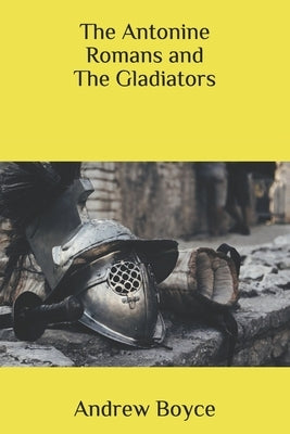 The Antonine Romans and The Gladiators by Boyce, Andrew