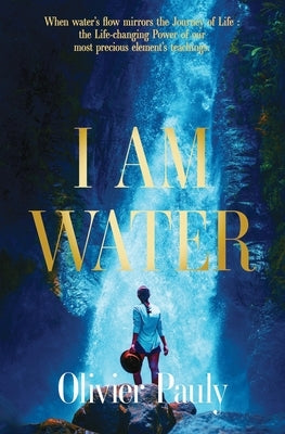 I am Water: The Wisdom of Water: A Journey of Discovery by Pauly, Olivier
