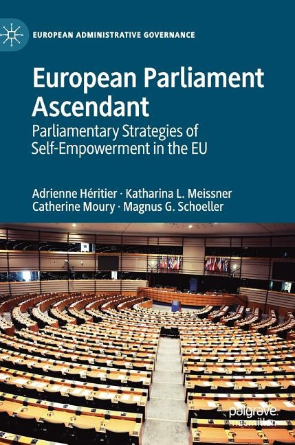 European Parliament Ascendant: Parliamentary Strategies of Self-Empowerment in the EU by Héritier, Adrienne