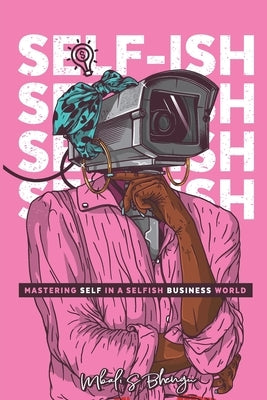 Self-Ish: Mastering self in a selfish business world by Bhengu, Mbali