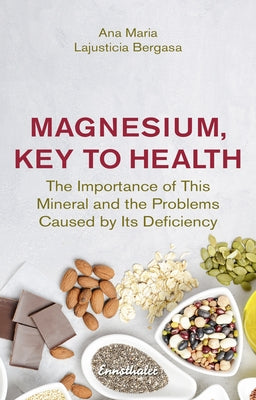 Magnesium, Key to Health: The Importance of This Mineral and the Problems Caused by Its Deficiency by Bergasa, Ana Maria Lajusticia