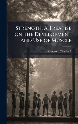 Strength. A Treatise on the Development and Use of Muscle by Sampson, C[harles] a. 1859-
