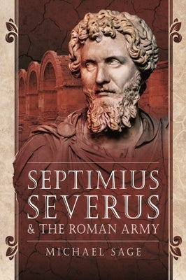 Septimius Severus and the Roman Army by Sage, Michael