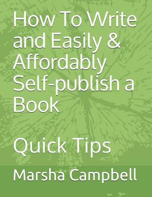 How To Write and Easily & Affordably Self-publish a Book: Quick Tips by Campbell, Marsha