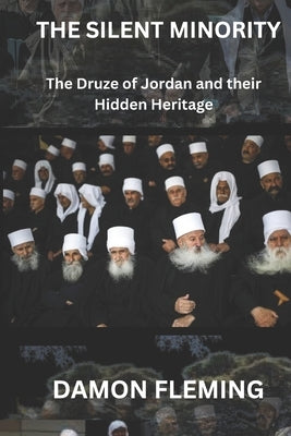 The Silent Minority: The Druze of Jordan and their Hidden Heritage by Fleming, Damon