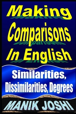 Making Comparisons In English: Similarities, Dissimilarities, Degrees by Joshi, Manik