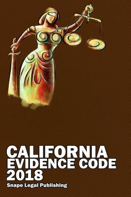 California Evidence Code 2018 by Snape, John