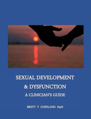 Sexual Development & Dysfunction: A Clinician's Guide to Establishing Sexual Health by Copeland Psyd, Brett T.